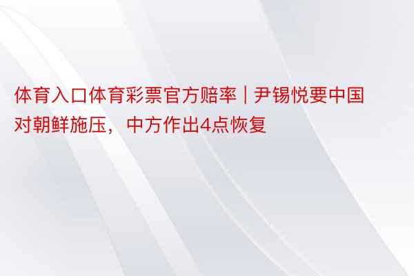体育入口体育彩票官方赔率 | 尹锡悦要中国对朝鲜施压，中方作出4点恢复