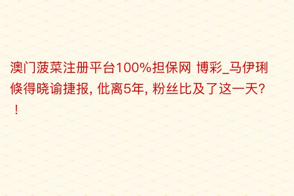 澳门菠菜注册平台100%担保网 博彩_马伊琍倏得晓谕捷报, 仳离5年, 粉丝比及了这一天? !