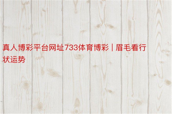 真人博彩平台网址733体育博彩 | 眉毛看行状运势