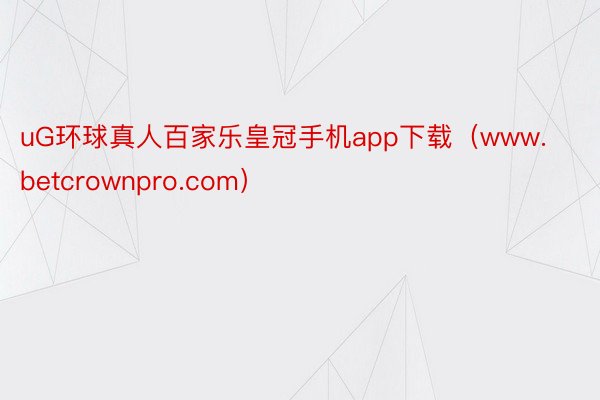 uG环球真人百家乐皇冠手机app下载（www.betcrownpro.com）